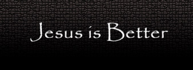 Jesus-is-better-header-copy.jpg